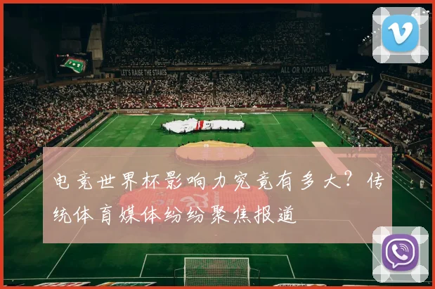 电竞世界杯影响力究竟有多大？传统体育媒体纷纷聚焦报道
