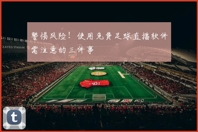 警惕风险！使用免费足球直播软件需注意的三件事